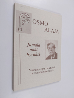 Osmo Alaja : Jumala näki hyväksi : vanhan piispan miettei...