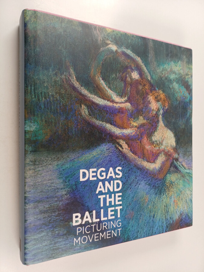 Richard Kendall ym. : Degas and The Ballet : Picturing Mo...