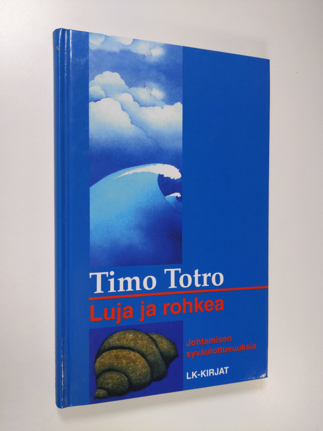 Timo Totro : Luja ja rohkea : johtamisen syväulottuvuuksia