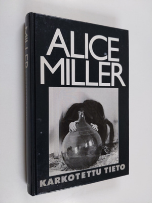 Alice Miller : Karkotettu tieto