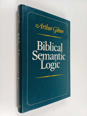 Arthur Gibson : Biblical semantic logic : a preliminary a...