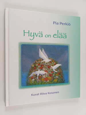 Pia Perkiö : Hyvä on elää