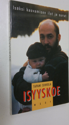Tapani Sihvola : Isyyskoe : isäksi kasvamisen ilot ja surut