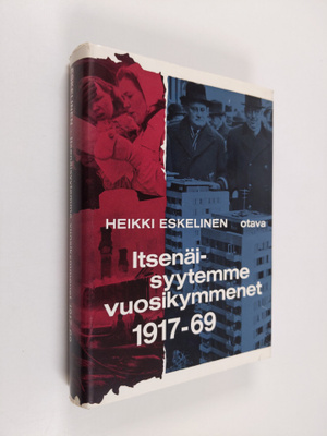 Heikki Eskelinen : Itsenäisyytemme vuosikymmenet 1917-69