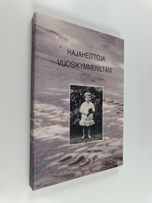 Leena Huuri : Hajaheittoja vuosikymmeniltäni