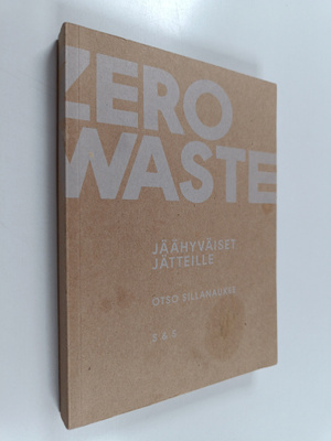 Otso Sillanaukee : Zero waste : jäähyväiset jätteille