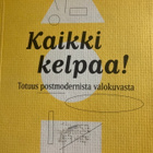 HAAPIO: KAIKKI KELPAA! TOTUUS POSTMODERNISTA VALOKUVASTA - pikkukuva 1