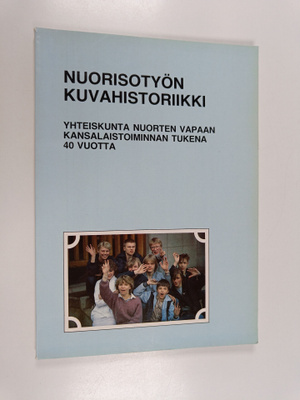 Nuorisotyön kuvahistoriikki : yhteiskunta nuorten vapaan ...