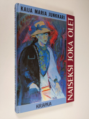 Kaija Junkkari : Naiseksi joka olet