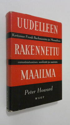 Peter Howard : Uudelleenrakennettu maailma : kertomus Fra...