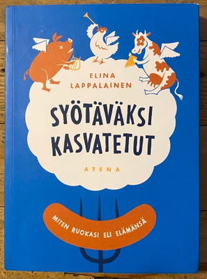 SYÖTÄVÄKSI KASVATETUT, miten ruokasi eli elämänsä