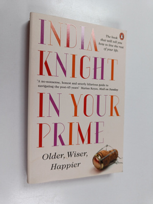 India Knight : In Your Prime - Older Wiser Happier