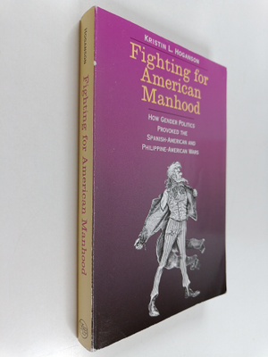 Kristin L. Hoganson : Fighting for American Manhood : How...