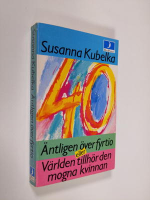 Susanna Kubelka : Äntligen över fyrtio : eller världen ti...