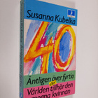 Susanna Kubelka : Äntligen över fyrtio : eller världen ti... - pikkukuva 1