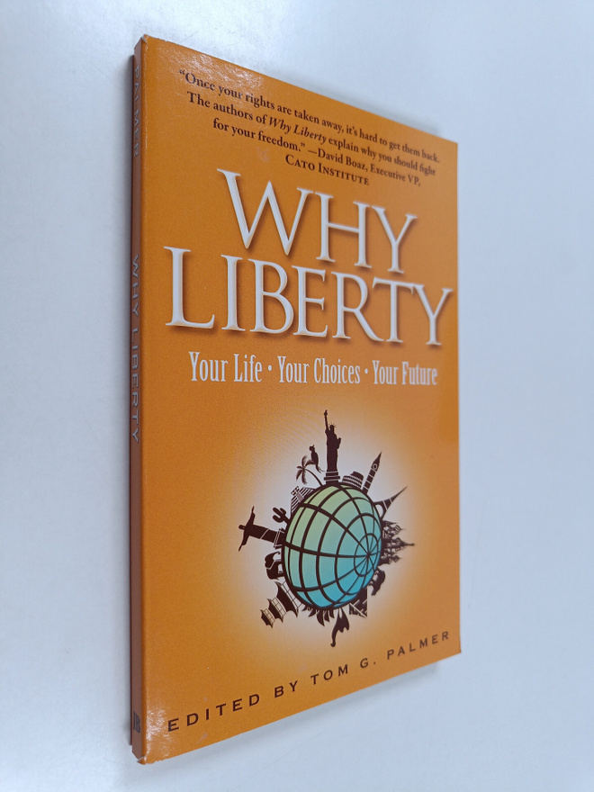 Tom G. Palmer : Why Liberty : Your Life, Your Choices, Yo...
