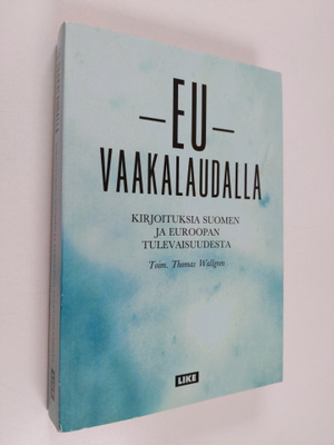 EU vaakalaudalla : kirjoituksia Suomen ja Euroopan tuleva...