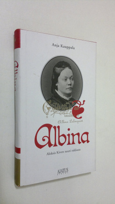 Anja Kauppala : Albina : Aleksis Kiven suuri rakkaus