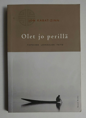 Jon Kabat-Zinn - Olet jo Perillä, tietoisen läsnäolon taito