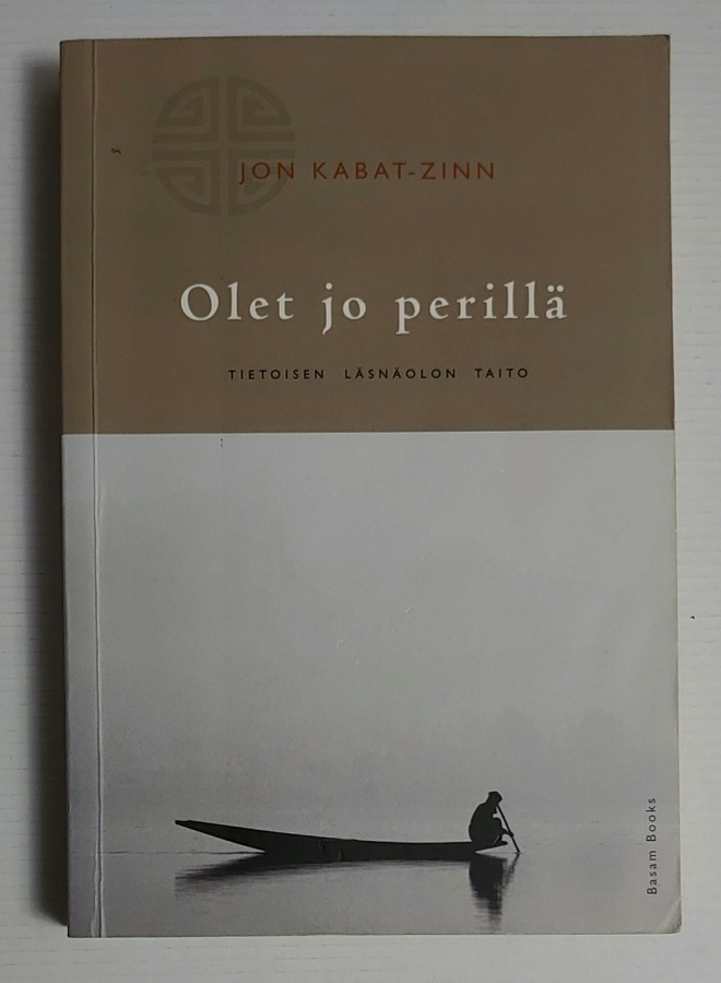 Jon Kabat-Zinn - Olet jo Perillä, tietoisen läsnäolon taito