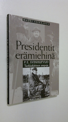 Mauri Soikkanen : P. E. Svinhufvud : Tarkkakätinen ampuja