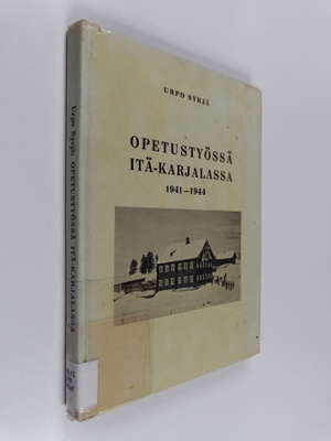 Urpo Syrjä : Opetustyössä Itä-Karjalassa 1941-1944