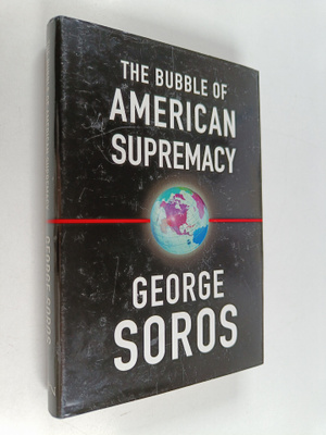 George Soros : The bubble of American supremacy : correct...