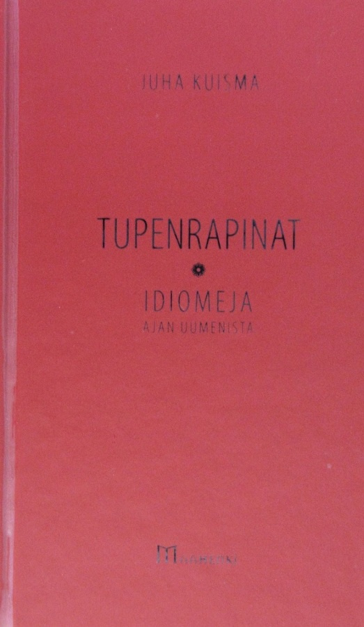 Juha Kuisma: Tupenrapinat - Idiomeja ajan uumenista