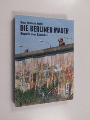 Hans-Hermann Hertle : Die Berliner Mauer : Biografie eine...