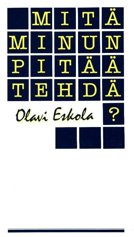 Olavi Eskola : Mitä minun pitää tehdä?