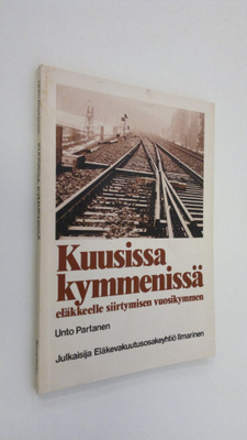 Unto Partanen : Kuusissa kymmenissä : eläkkeelle siirtymi...