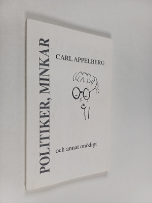 Carl Appelberg : Politiker, minkar och annat onödigt (sig...