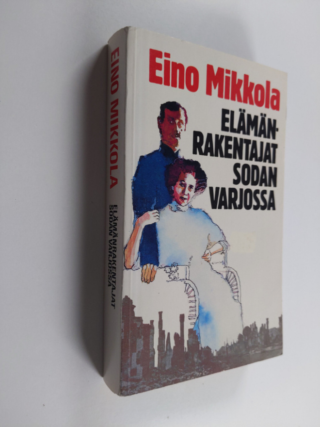 Eino Mikkola : Elämänrakentajat sodan varjoissa