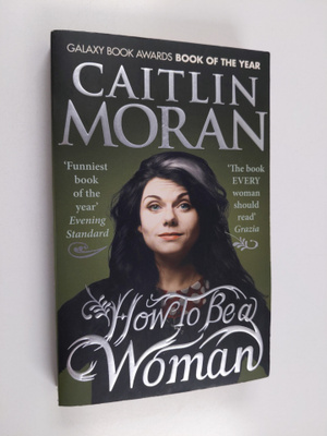 Caitlin Moran : How to be a Woman
