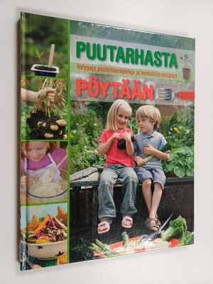 Puutarhasta pöytään : helppoja puutarhaprojekteja ja herk...