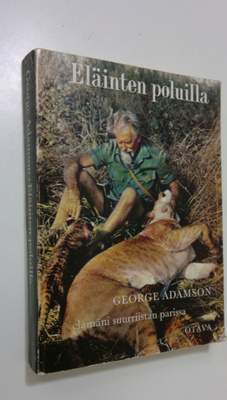 George Adamson : Eläinten poluilla : Elämäni suurriistan ...