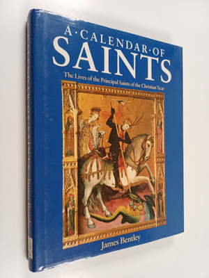 James Bentley : A calendar of saints : the lives of the p...