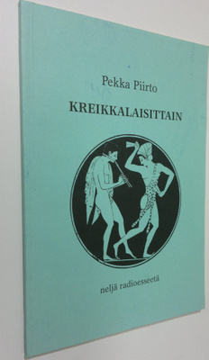 Pekka Piirto : Kreikkalaisittain : neljä radioesseetä