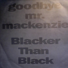 GOODBYE Mr. MACKENZIE : BLACKER THAN BLACK : VINYYLI 7" 1991 - pikkukuva 1