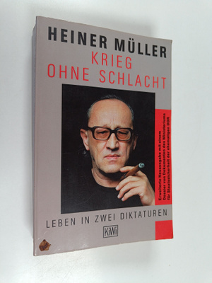 Heiner Muller : Krieg ohne Schlacht : Leben in zwei Dikta...