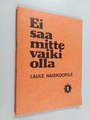 Ei saa mitte vaiki olla : Laule naiskoorile 1