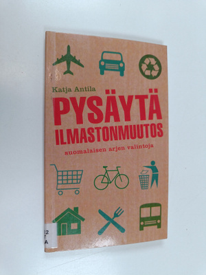 Katja Antila : Pysäytä ilmastonmuutos : suomalaisen arjen...