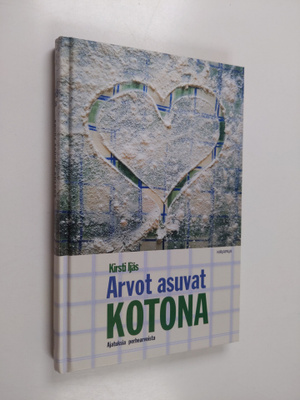 Kirsti Ijäs : Arvot asuvat kotona : ajatuksia perhearvoista