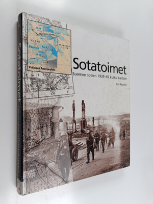 Ari Raunio : Sotatoimet : Suomen sotien 1939-45 kulku kar...
