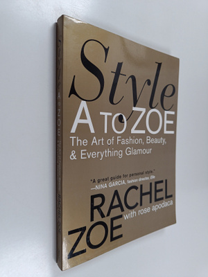 Rachel Zoe : Style A to Zoe : the art of fashion, beauty,...