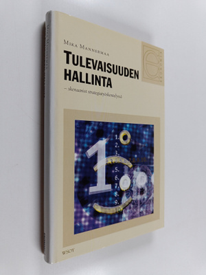 Mika Mannermaa : Tulevaisuuden hallinta : skenaariot stra...