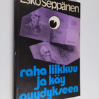 Esko Seppänen : Raha liikkuu ja käy pyydykseen - pikkukuva 1