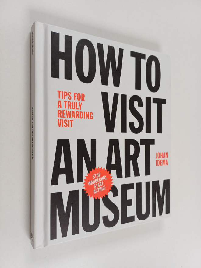 Johan Idema : How to visit an art museum : tips for a tru...
