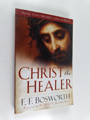 F. F. Bosworth : Christ the Healer