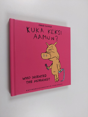 Jaana Suorsa : Kuka keksi aamun? : sikologiaa = Who inven...